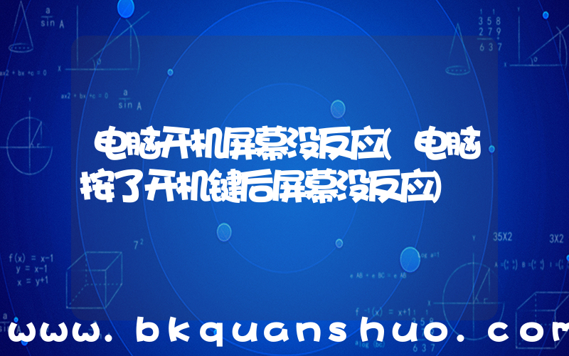 电脑开机屏幕没反应(电脑按了开机键后屏幕没反应)