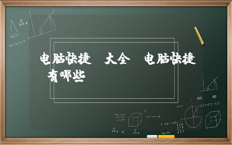 电脑快捷键大全(电脑快捷键有哪些？)