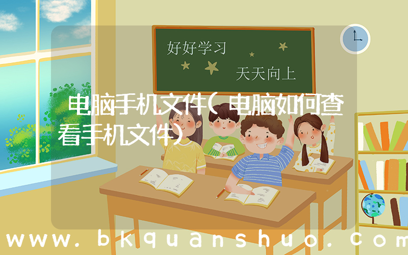 电脑手机文件(电脑如何查看手机文件)