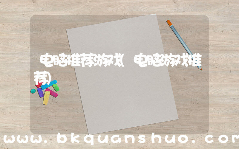 电脑推荐游戏(电脑游戏推荐)