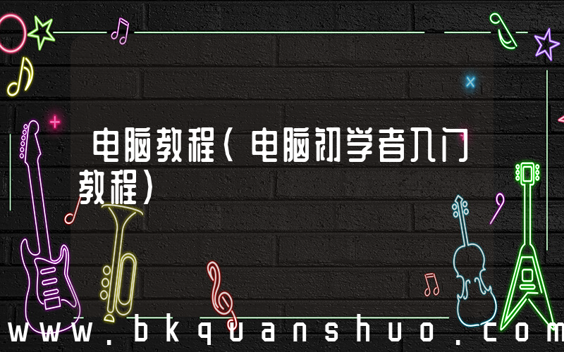 电脑教程(电脑初学者入门教程)