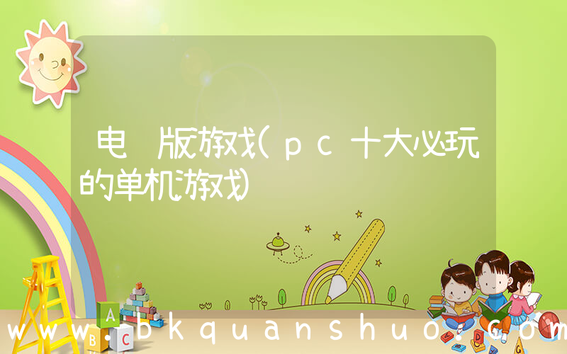 电脑版游戏(pc十大必玩的单机游戏)