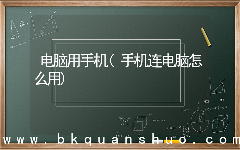 电脑用手机(手机连电脑怎么用)