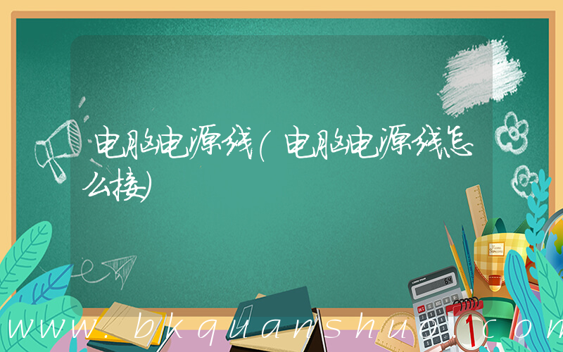电脑电源线(电脑电源线怎么接)