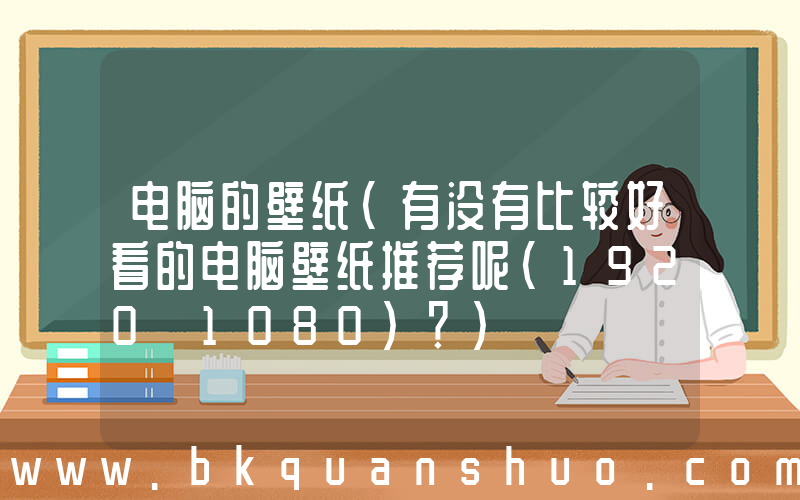 电脑的壁纸(有没有比较好看的电脑壁纸推荐呢(1920×1080)？)