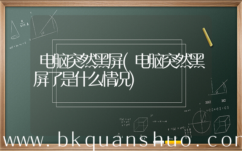 电脑突然黑屏(电脑突然黑屏了是什么情况)