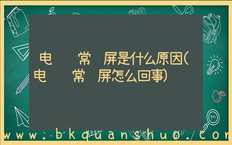 电脑经常蓝屏是什么原因(电脑经常蓝屏怎么回事)