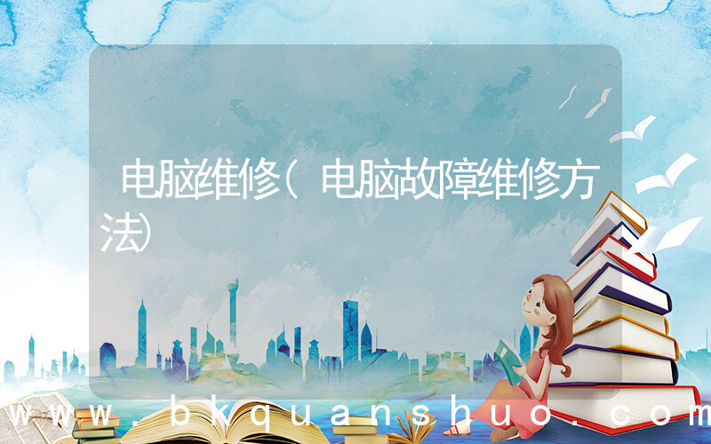 电脑维修(电脑故障维修方法)