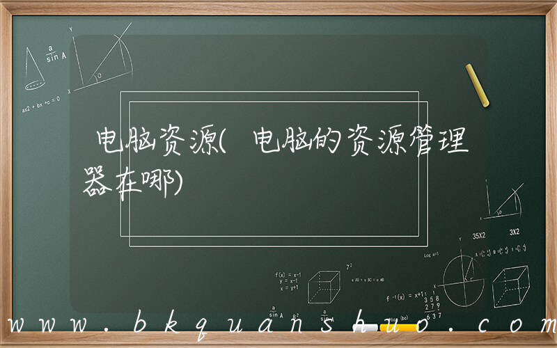 电脑资源(电脑的资源管理器在哪)
