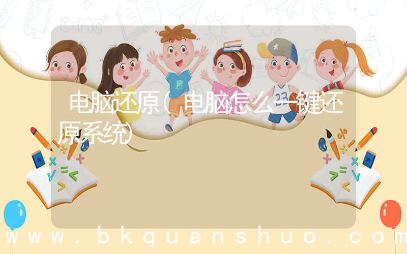 电脑还原(电脑怎么一键还原系统)