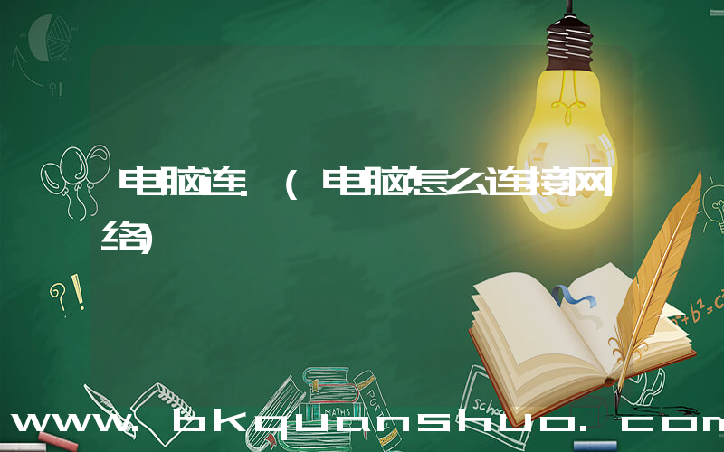 电脑连.(电脑怎么连接网络)