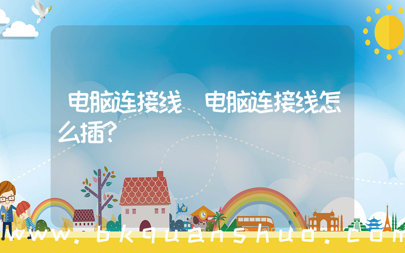 电脑连接线(电脑连接线怎么插？)