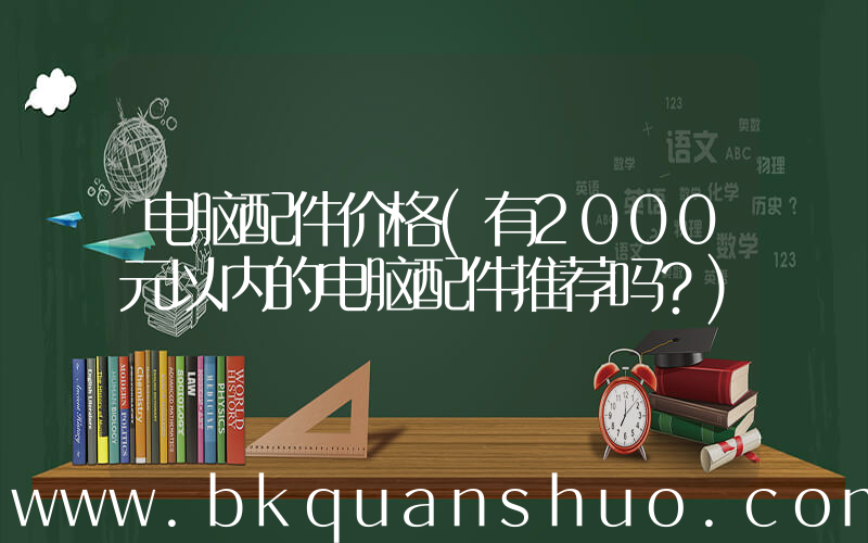 电脑配件价格(有2000元以内的电脑配件推荐吗？)