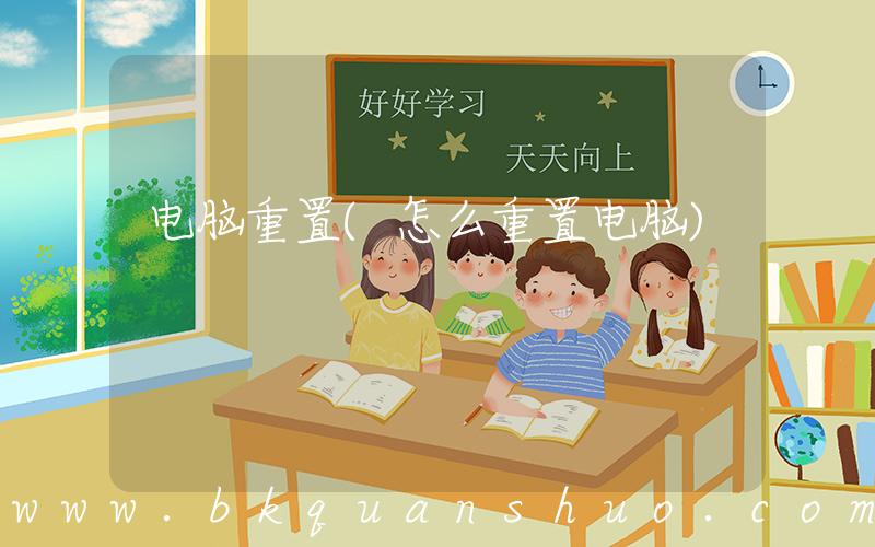 电脑重置(怎么重置电脑)