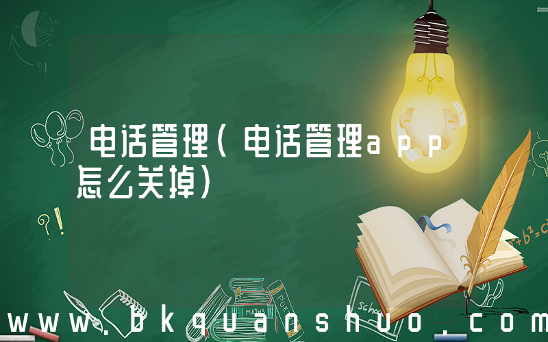 电话管理(电话管理app怎么关掉)
