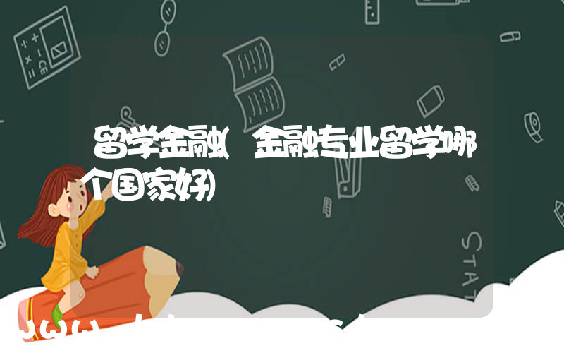 留学金融(金融专业留学哪个国家好)