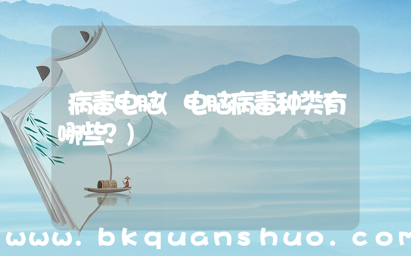 病毒电脑(电脑病毒种类有哪些？)