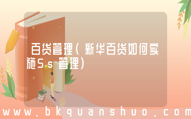 百货管理(新华百货如何实施5s管理)