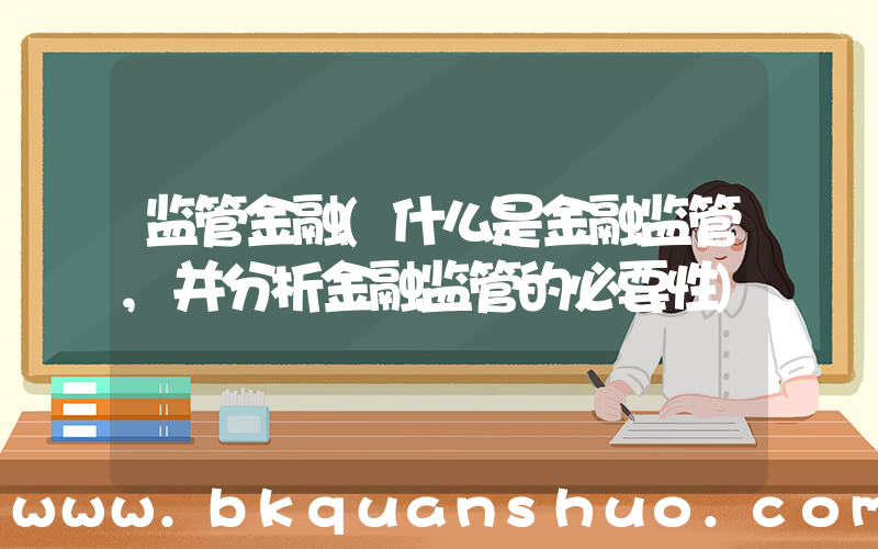 监管金融(什么是金融监管,并分析金融监管的必要性)