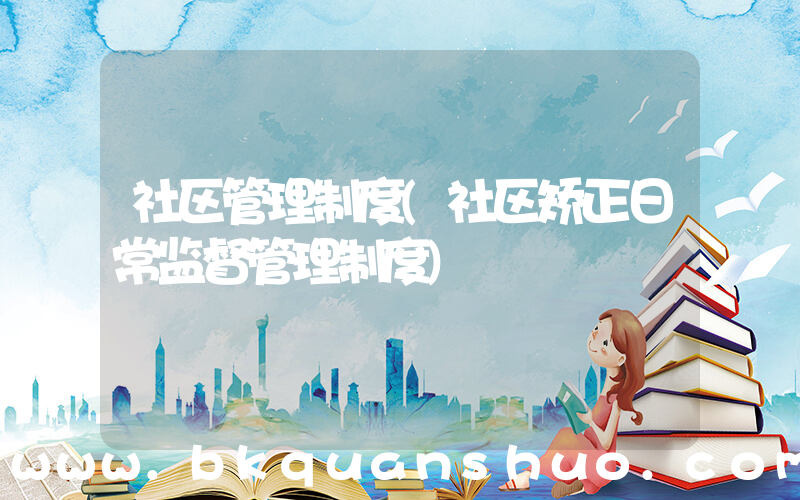社区管理制度(社区矫正日常监督管理制度)