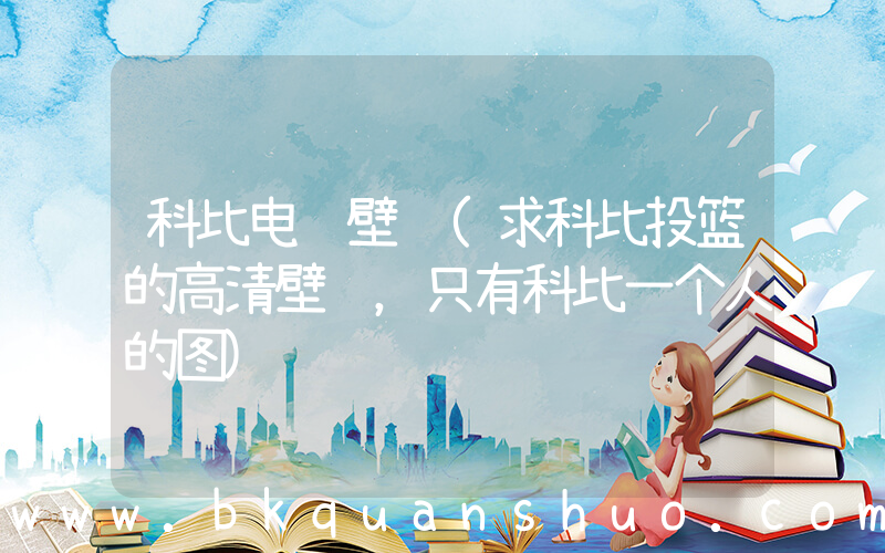 科比电脑壁纸(求科比投篮的高清壁纸，只有科比一个人的图)