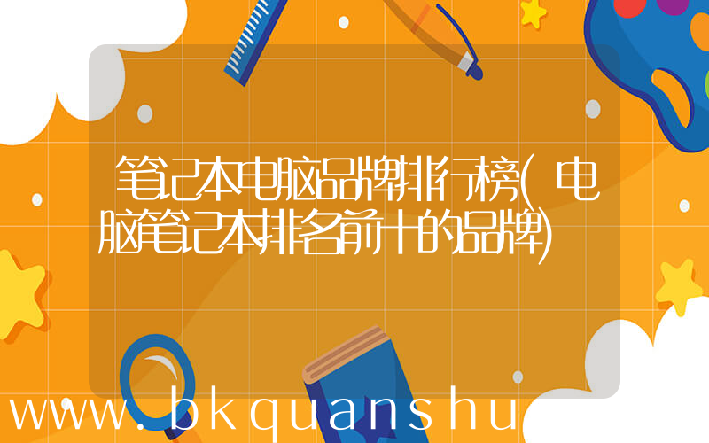笔记本电脑品牌排行榜(电脑笔记本排名前十的品牌)