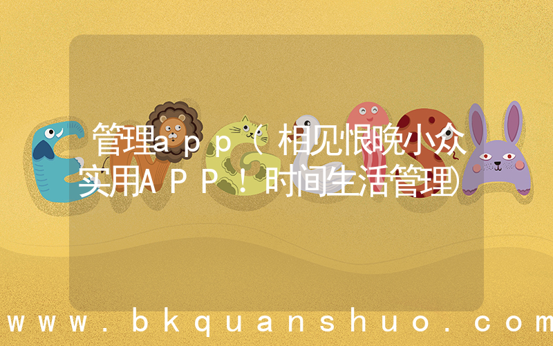 管理app(相见恨晚小众实用APP！时间生活管理)