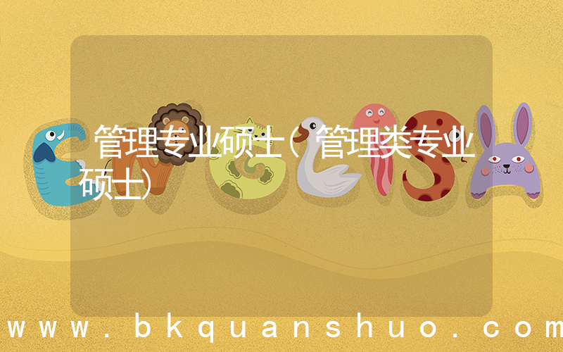管理专业硕士(管理类专业硕士)