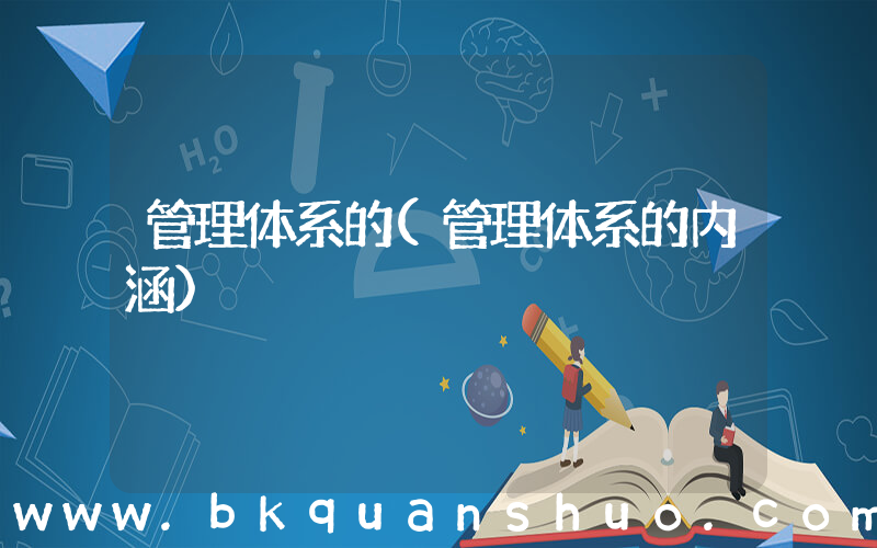 管理体系的(管理体系的内涵)