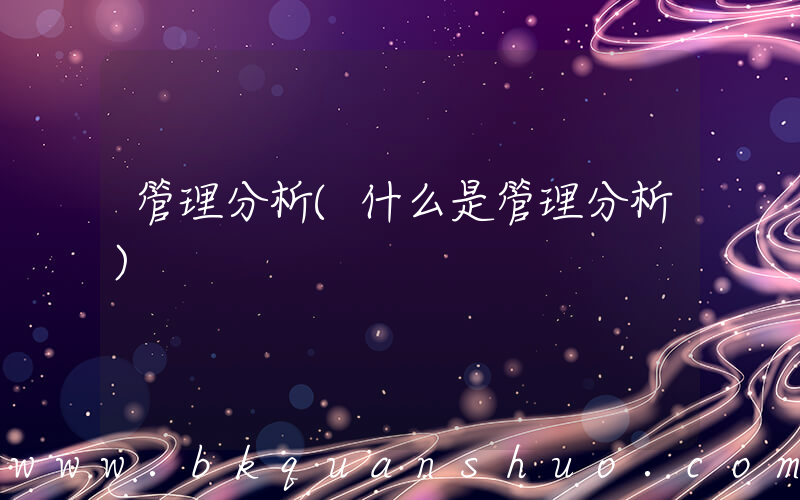 管理分析(什么是管理分析)