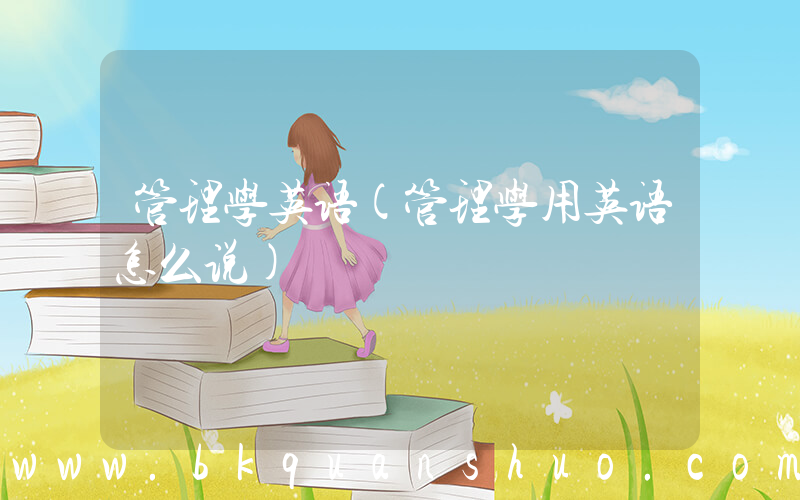 管理学英语(管理学用英语怎么说)