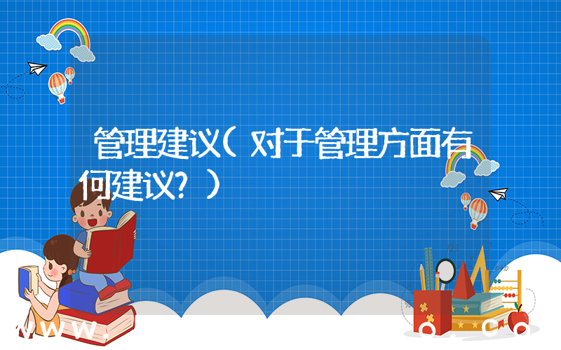 管理建议(对于管理方面有何建议？)