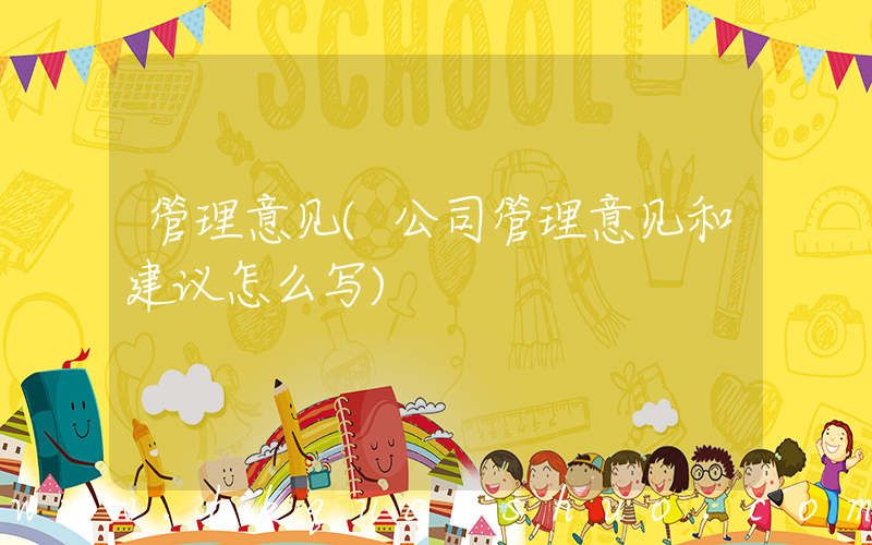 管理意见(公司管理意见和建议怎么写)