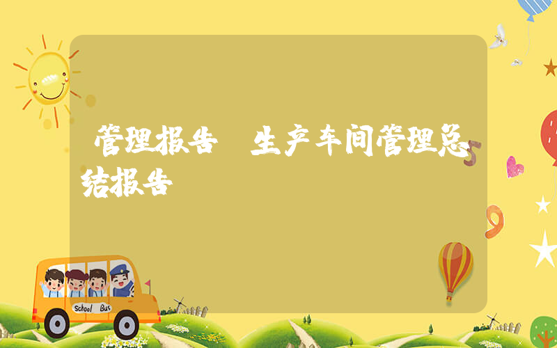 管理报告(生产车间管理总结报告)