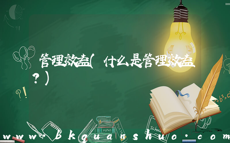 管理效益(什么是管理效益？)