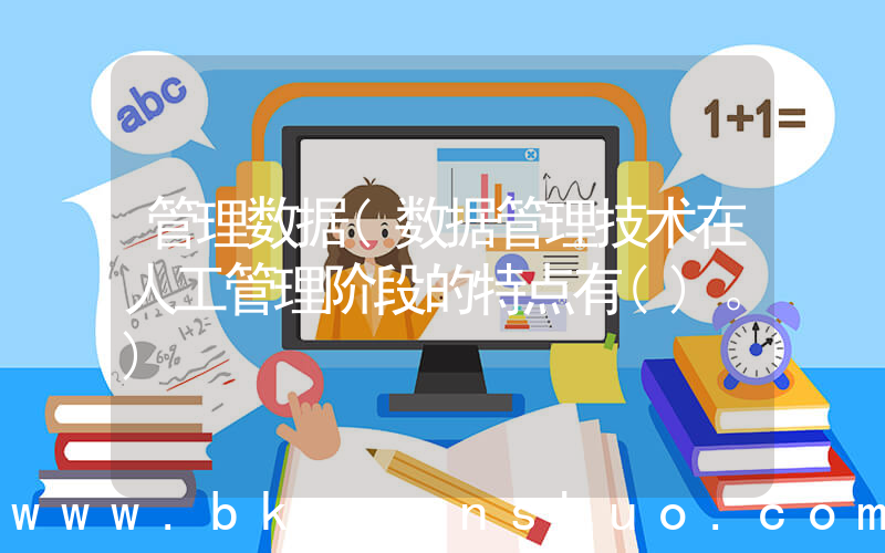 管理数据(数据管理技术在人工管理阶段的特点有()。)