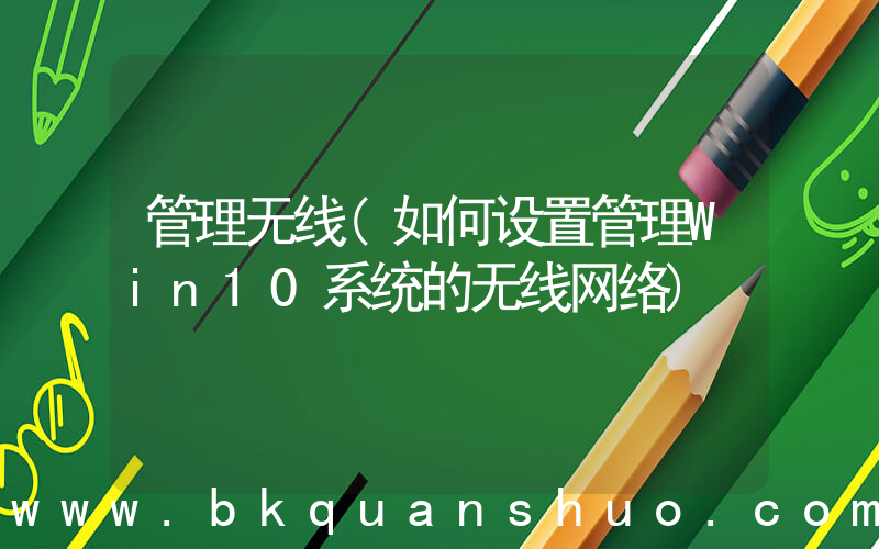 管理无线(如何设置管理Win10系统的无线网络)
