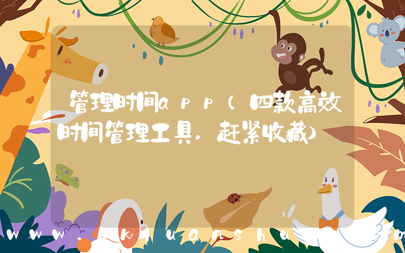 管理时间app(四款高效时间管理工具,赶紧收藏)
