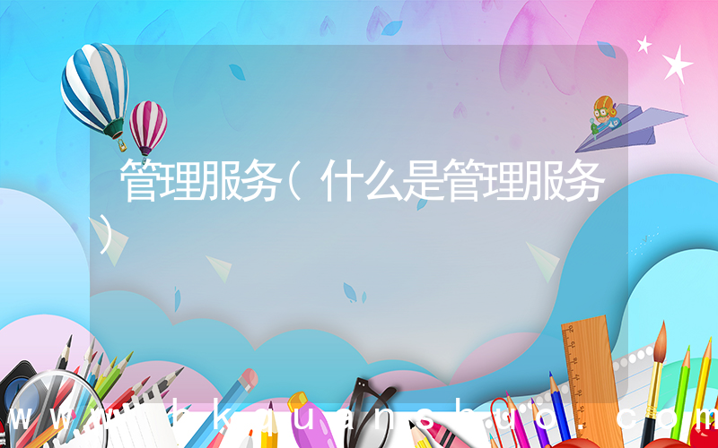 管理服务(什么是管理服务)