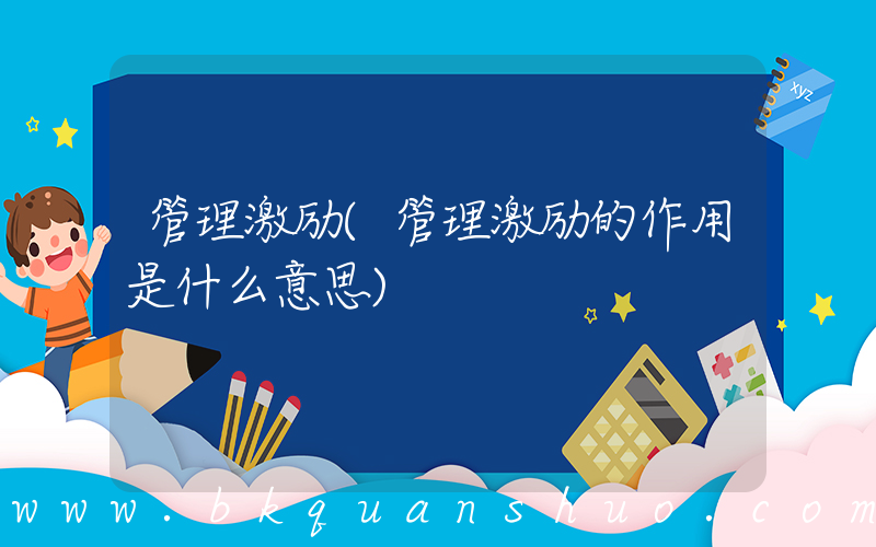 管理激励(管理激励的作用是什么意思)