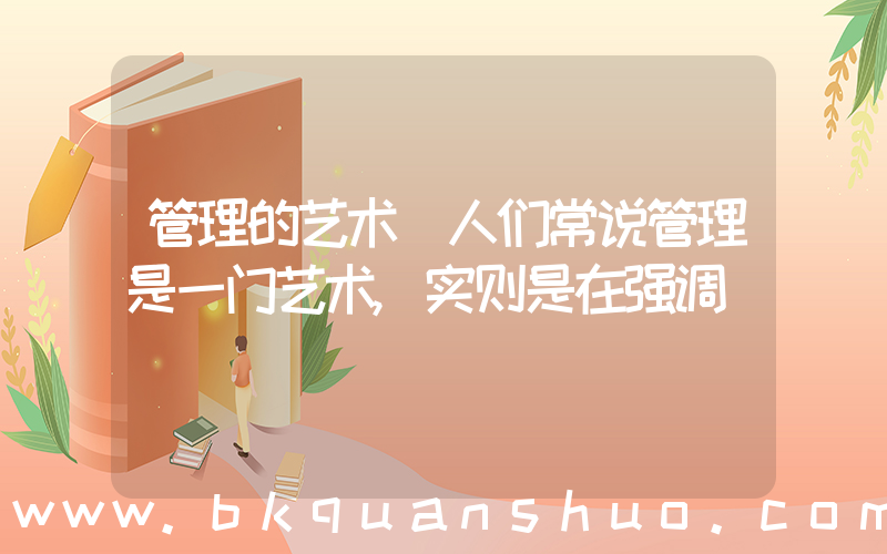 管理的艺术(人们常说管理是一门艺术,实则是在强调)