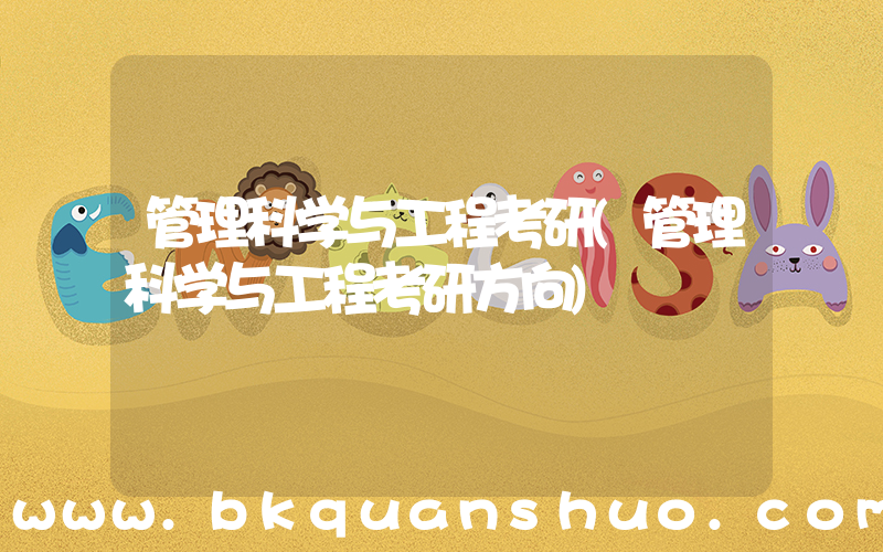 管理科学与工程考研(管理科学与工程考研方向)