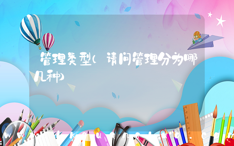 管理类型(请问管理分为哪几种)