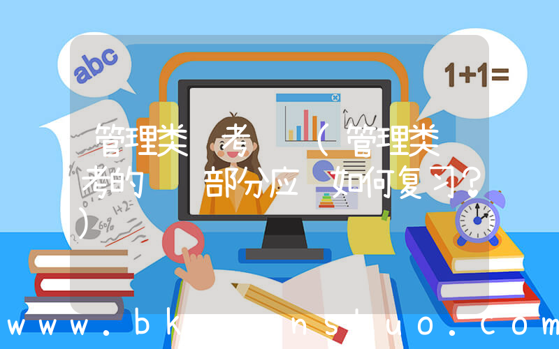 管理类联考逻辑(管理类联考的逻辑部分应该如何复习？)