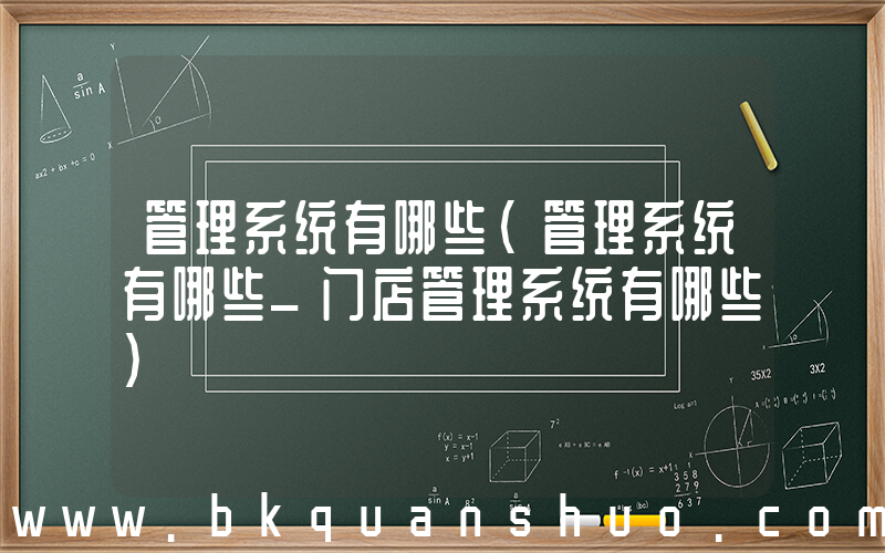 管理系统有哪些(管理系统有哪些_门店管理系统有哪些)