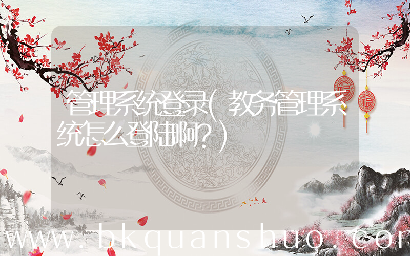 管理系统登录(教务管理系统怎么登陆啊？)