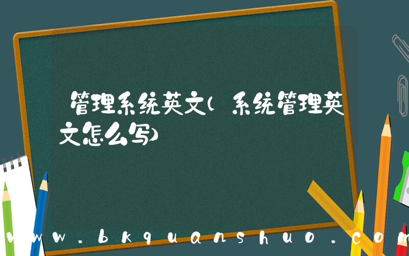 管理系统英文(系统管理英文怎么写)