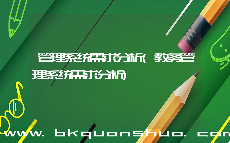 管理系统需求分析(教务管理系统需求分析)