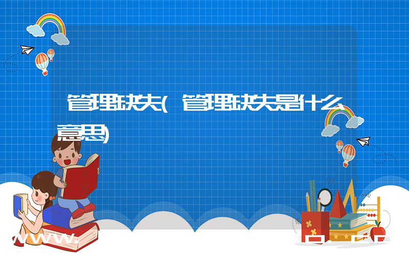 管理缺失(管理缺失是什么意思)