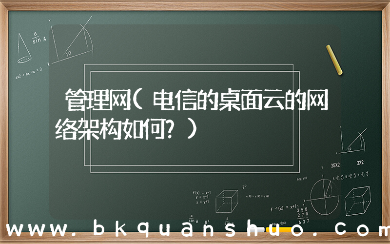 管理网(电信的桌面云的网络架构如何？)